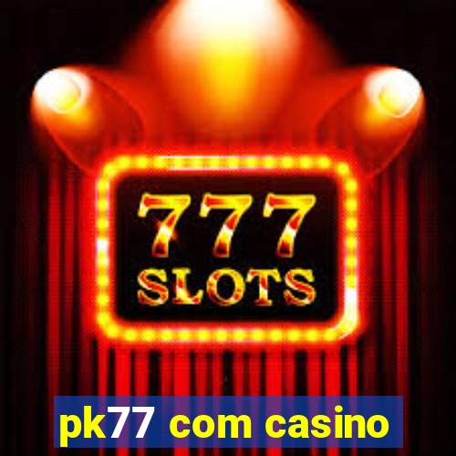 pk77 com casino